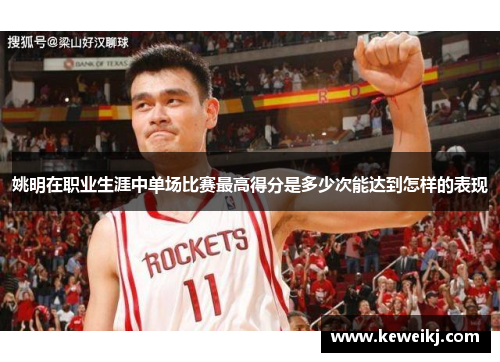 姚明在职业生涯中单场比赛最高得分是多少次能达到怎样的表现