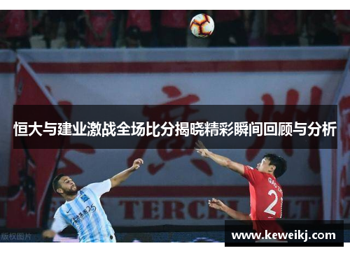 恒大与建业激战全场比分揭晓精彩瞬间回顾与分析